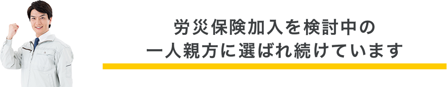 労災保険加入を検討中の一人親方に選ばれ続けています