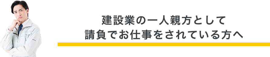 建設業の一人親方として請負でお仕事をされている方へ
